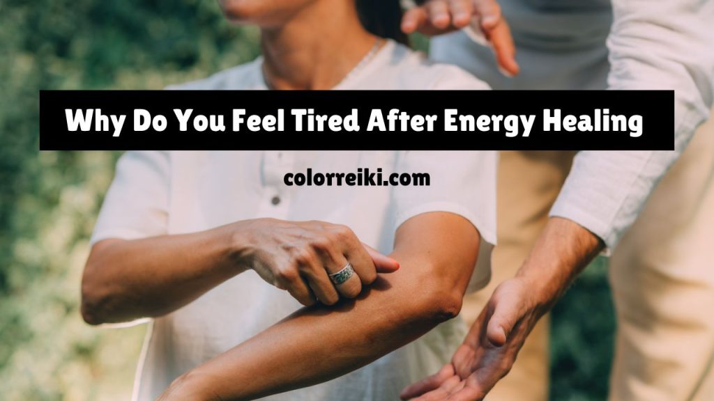 why do you feel tired after energy healing